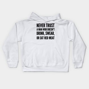 Never trust a man who doesn’t Drink, Swear or Eat Red Meat Kids Hoodie